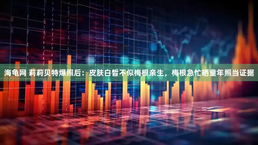 海龟网 莉莉贝特爆照后：皮肤白皙不似梅根亲生，梅根急忙晒童年照当证据