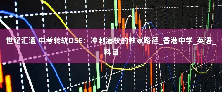 世纪汇通 中考转轨DSE：冲刺港校的独家路径_香港中学_英语_科目