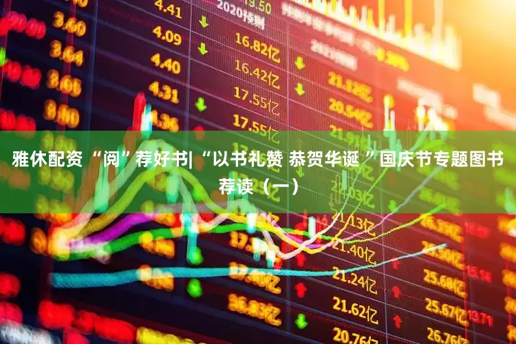 雅休配资 “阅”荐好书| “以书礼赞 恭贺华诞 ”国庆节专题图书荐读（一）
